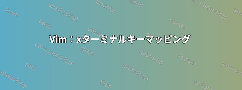 Vim：xターミナルキーマッピング