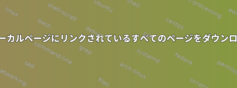 特定のローカルページにリンクされているすべてのページをダウンロードする