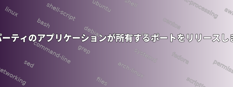 サードパーティのアプリケーションが所有するポートをリリースしますか？