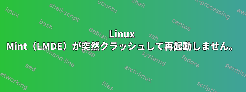 Linux Mint（LMDE）が突然クラッシュして再起動しません。