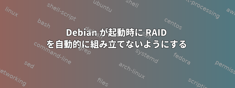 Debian が起動時に RAID を自動的に組み立てないようにする