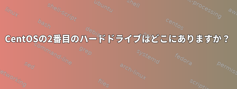 CentOSの2番目のハードドライブはどこにありますか？