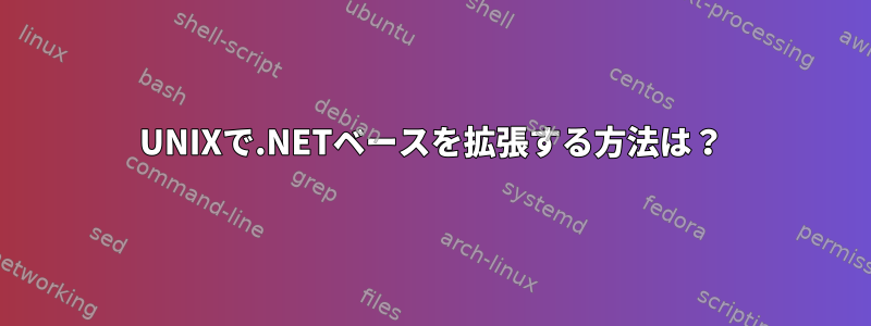 UNIXで.NETベースを拡張する方法は？