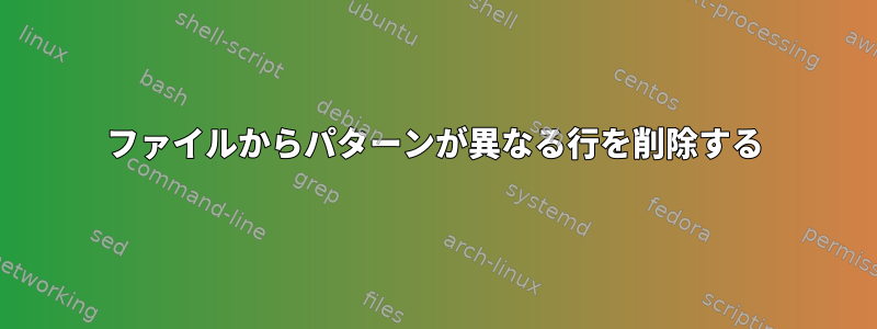 ファイルからパターンが異なる行を削除する