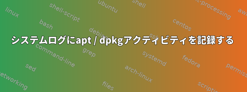 システムログにapt / dpkgアクティビティを記録する