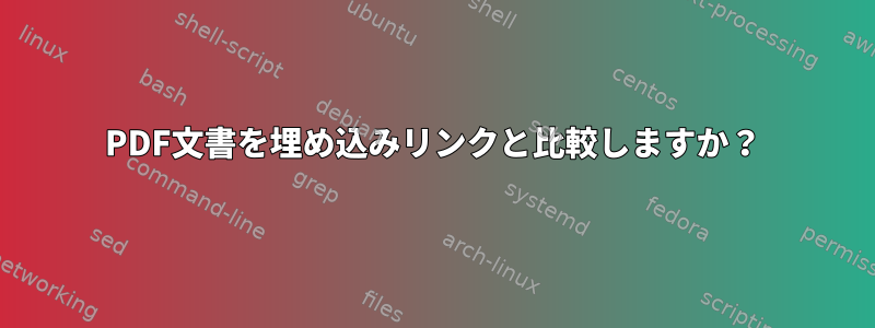 PDF文書を埋め込みリンクと比較しますか？