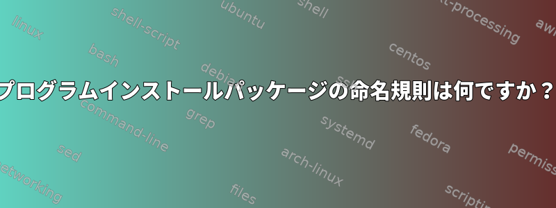 プログラムインストールパッケージの命名規則は何ですか？