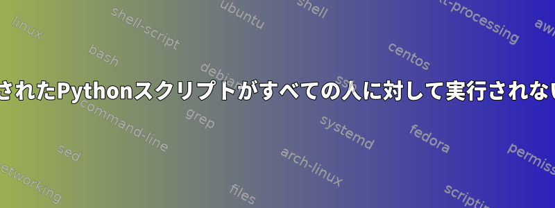 pipにインストールされたPythonスクリプトがすべての人に対して実行されないのはなぜですか？