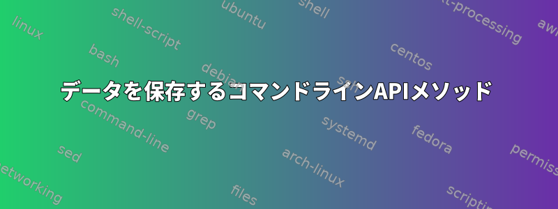 データを保存するコマンドラインAPIメソッド