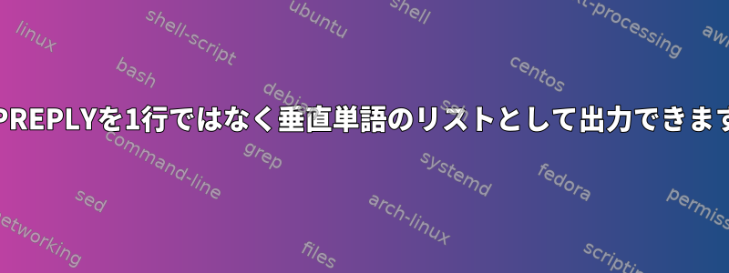 COMPREPLYを1行ではなく垂直単語のリストとして出力できますか？