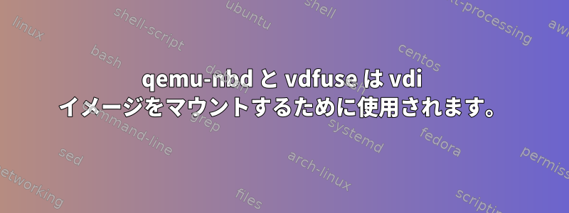 qemu-nbd と vdfuse は vdi イメージをマウントするために使用されます。