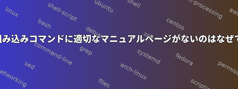 シェル組み込みコマンドに適切なマニュアルページがないのはなぜですか？