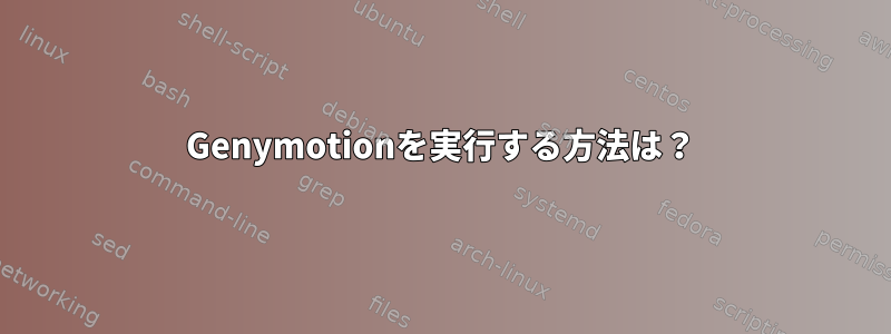 Genymotionを実行する方法は？