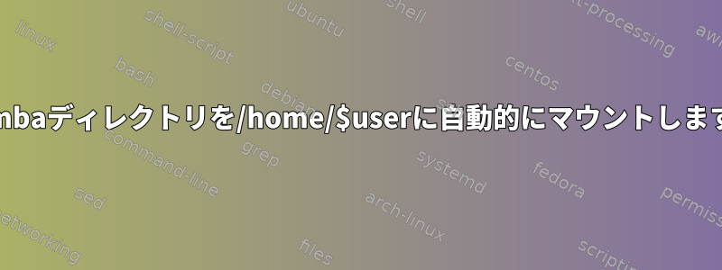 Sambaディレクトリを/home/$userに自動的にマウントします。