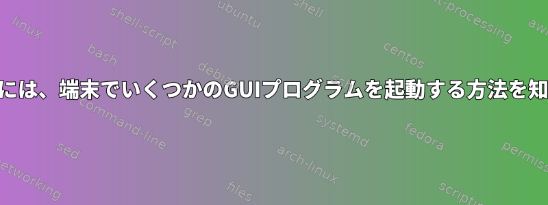 XMoandを使用するには、端末でいくつかのGUIプログラムを起動する方法を知る必要があります。