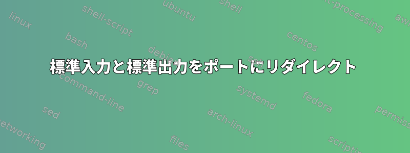 標準入力と標準出力をポートにリダイレクト