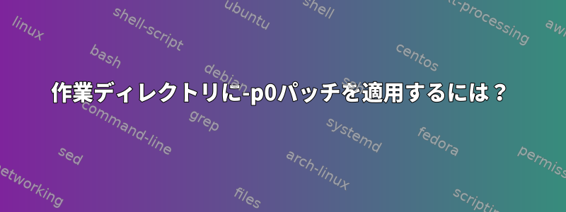 作業ディレクトリに-p0パッチを適用するには？