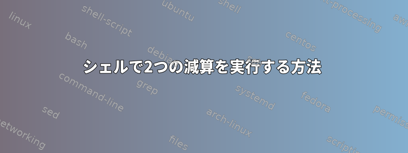 シェルで2つの減算を実行する方法