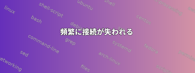 頻繁に接続が失われる