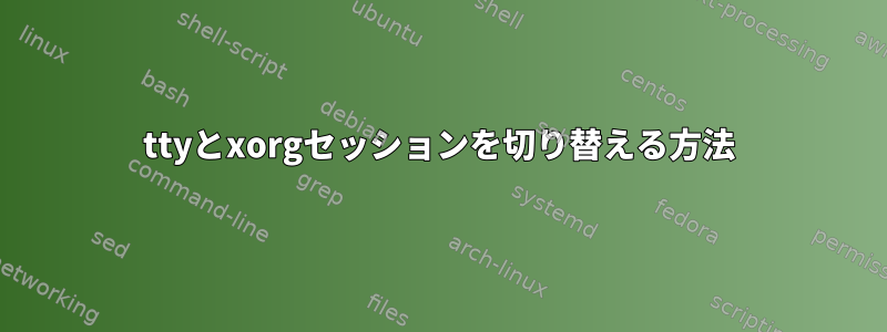 ttyとxorgセッションを切り替える方法