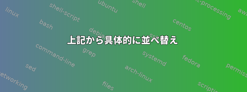 上記から具体的に並べ替え