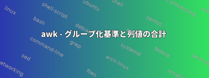 awk - グループ化基準と列値の合計