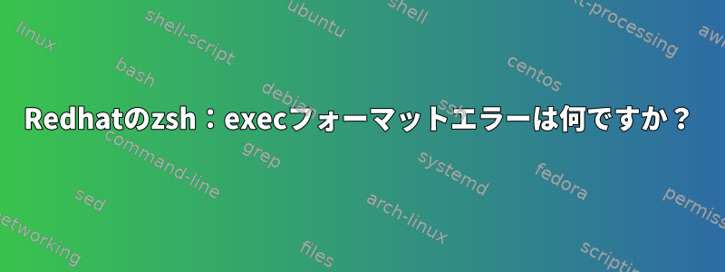 Redhatのzsh：execフォーマットエラーは何ですか？