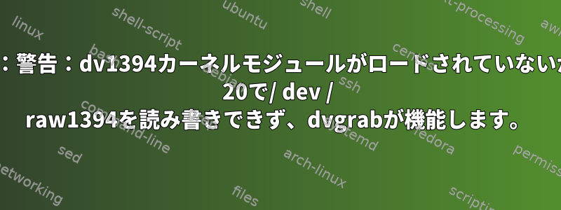 Kinoエラー：警告：dv1394カーネルモジュールがロードされていないか、Fedora 20で/ dev / raw1394を読み書きできず、dvgrabが機能します。