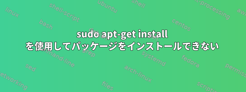 sudo apt-get install を使用してパッケージをインストールできない