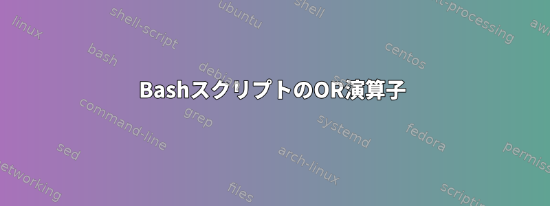 BashスクリプトのOR演算子