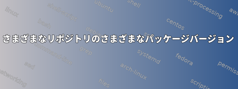 さまざまなリポジトリのさまざまなパッケージバージョン