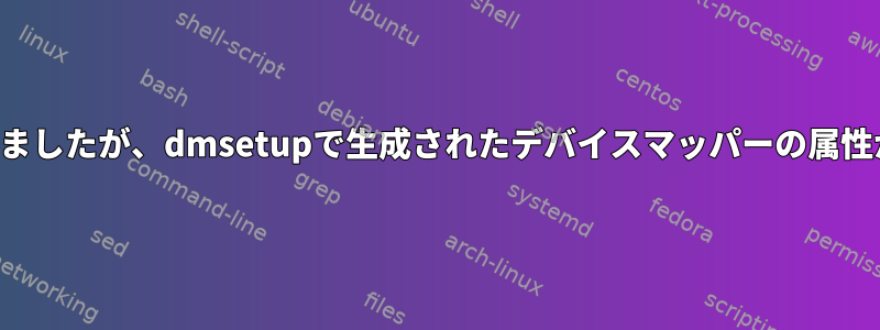 マウントは成功しましたが、dmsetupで生成されたデバイスマッパーの属性が失われました。