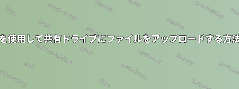 Unixを使用して共有ドライブにファイルをアップロードする方法は？