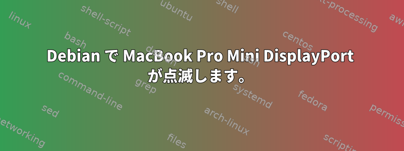 Debian で MacBook Pro Mini DisplayPort が点滅します。