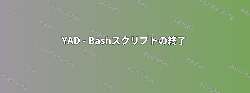 YAD - Bashスクリプトの終了