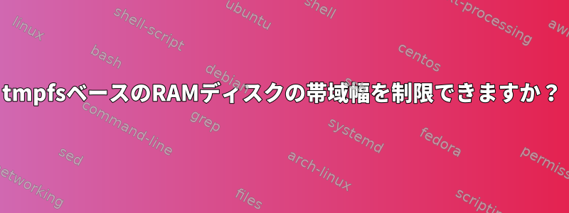 tmpfsベースのRAMディスクの帯域幅を制限できますか？