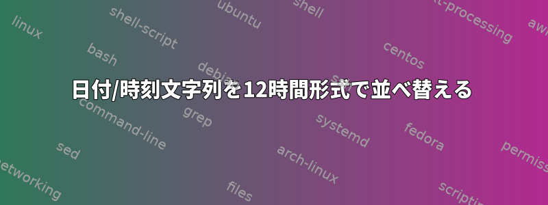 日付/時刻文字列を12時間形式で並べ替える