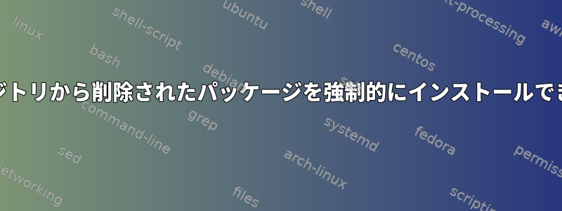 yumリポジトリから削除されたパッケージを強制的にインストールできますか？