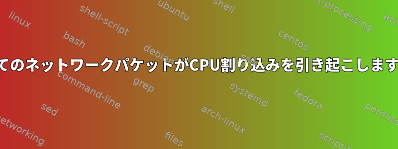 すべてのネットワークパケットがCPU割り込みを引き起こしますか？