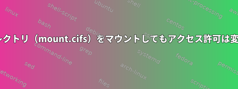 Windowsディレクトリ（mount.cifs）をマウントしてもアクセス許可は変更されません。