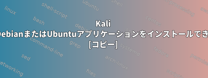 Kali LinuxにDebianまたはUbuntuアプリケーションをインストールできますか？ [コピー]