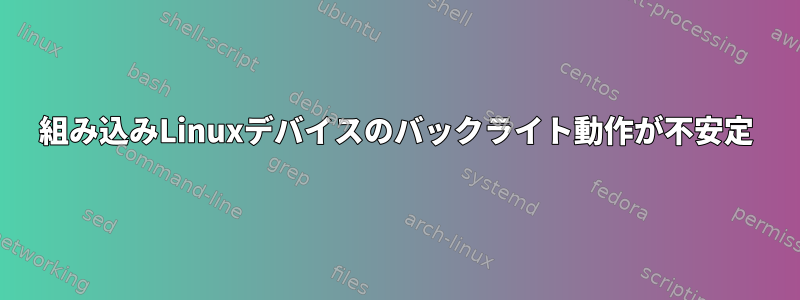 組み込みLinuxデバイスのバックライト動作が不安定