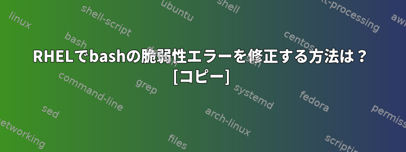 RHELでbashの脆弱性エラーを修正する方法は？ [コピー]