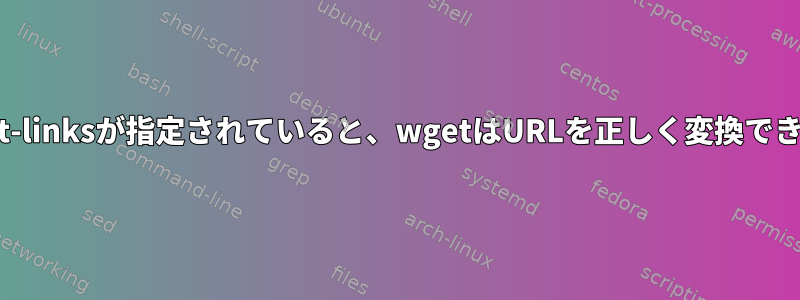 --convert-linksが指定されていると、wgetはURLを正しく変換できません。