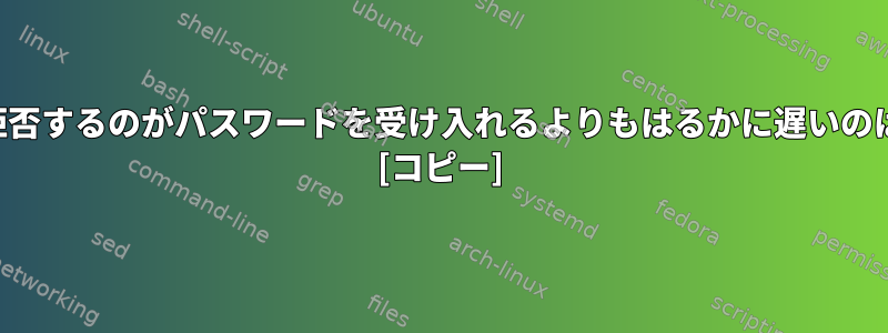 パスワードを拒否するのがパスワードを受け入れるよりもはるかに遅いのはなぜですか？ [コピー]