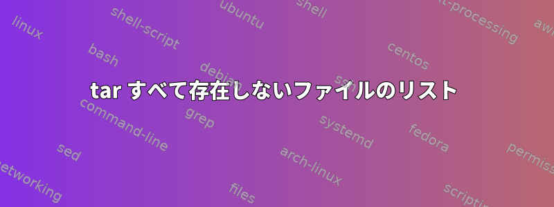 tar すべて存在しないファイルのリスト