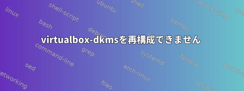 virtualbox-dkmsを再構成できません