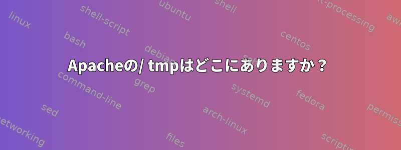 Apacheの/ tmpはどこにありますか？