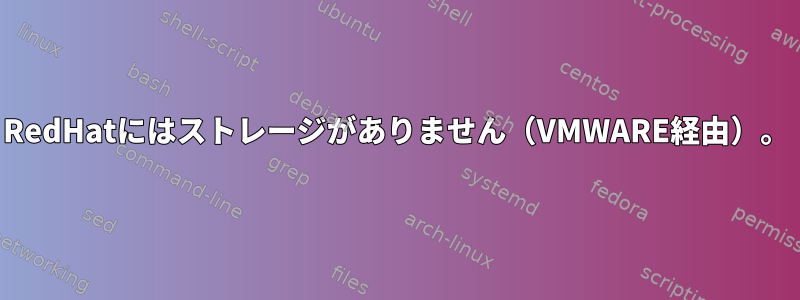 RedHatにはストレージがありません（VMWARE経由）。