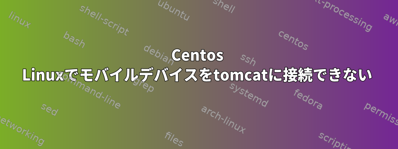 Centos Linuxでモバイルデバイスをtomcatに接続できない